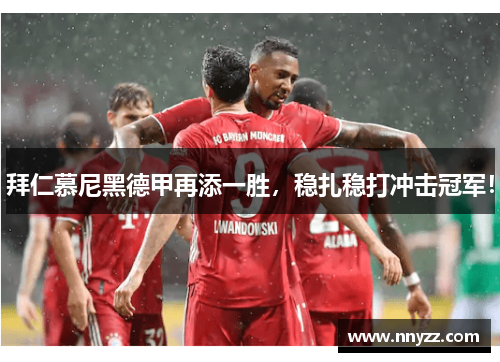 拜仁慕尼黑德甲再添一胜，稳扎稳打冲击冠军！