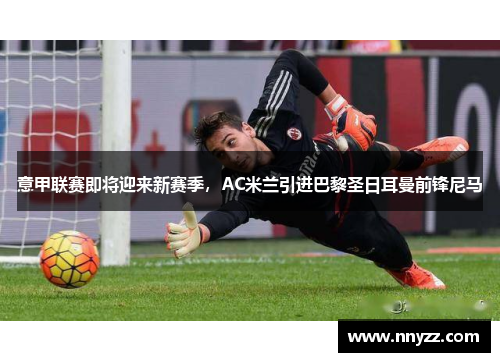 意甲联赛即将迎来新赛季，AC米兰引进巴黎圣日耳曼前锋尼马