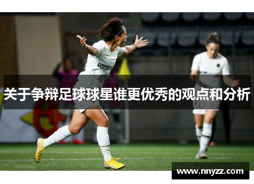 关于争辩足球球星谁更优秀的观点和分析